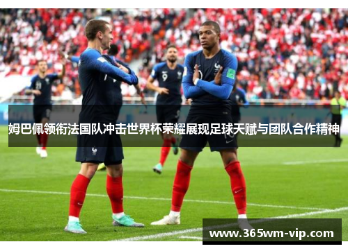 姆巴佩领衔法国队冲击世界杯荣耀展现足球天赋与团队合作精神